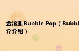 金泫雅Bubble Pop（Bubble Pop! 金泫雅演唱歌曲相关内容简介介绍）