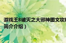 游戏王8破灭之大邪神图文攻略（游戏王8-破灭之大邪神相关内容简介介绍）