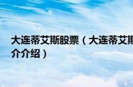 大连蒂艾斯股票（大连蒂艾斯科技发展股份有限公司相关内容简介介绍）