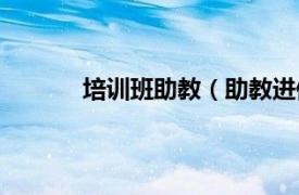 培训班助教（助教进修班相关内容简介介绍）