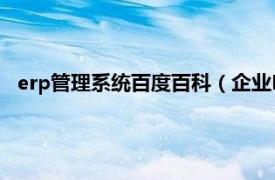 erp管理系统百度百科（企业ERP管理系统相关内容简介介绍）