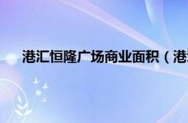 港汇恒隆广场商业面积（港汇恒隆广场相关内容简介介绍）