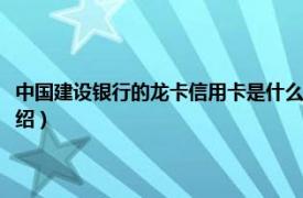 中国建设银行的龙卡信用卡是什么卡（建设银行龙卡信用卡相关内容简介介绍）