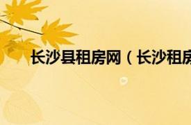 长沙县租房网（长沙租房信息网相关内容简介介绍）