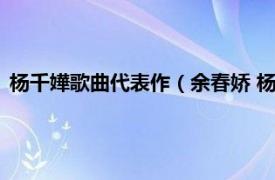 杨千嬅歌曲代表作（余春娇 杨千嬅演唱歌曲相关内容简介介绍）