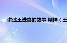 讲述王进喜的故事 精神（王进喜的故事相关内容简介介绍）