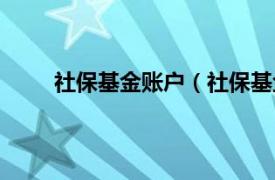 社保基金账户（社保基金账户相关内容简介介绍）