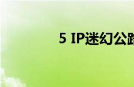 5 IP迷幻公路相关内容介绍