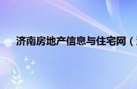 济南房地产信息与住宅网（济南房产网相关内容简介介绍）