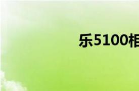 乐5100相关内容介绍