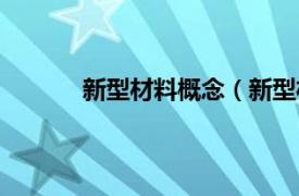 新型材料概念（新型材料相关内容简介介绍）