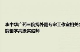 李中华广药三院拇外翻专家工作室相关内容介绍——首席学术顾问、南方医科大学人体解剖学高级实验师