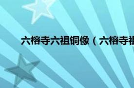 六榕寺六祖铜像（六榕寺祖师墓塔群相关内容简介介绍）