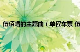 伍佰唱的主题曲（单程车票 伍佰演唱的歌曲相关内容简介介绍）