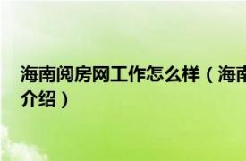 海南阅房网工作怎么样（海南阅房网科技有限公司相关内容简介介绍）