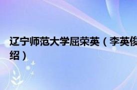 辽宁师范大学屈荣英（李英俊 辽宁师范大学教授相关内容简介介绍）