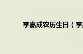 李嘉成农历生日（李嘉成相关内容简介介绍）