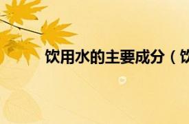 饮用水的主要成分（饮用水相关内容简介介绍）