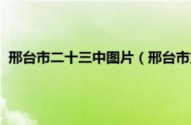 邢台市二十三中图片（邢台市第二十三中学相关内容简介介绍）