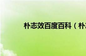 朴志效百度百科（朴志效相关内容简介介绍）