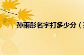 孙雨彤名字打多少分（孙雨彤相关内容简介介绍）