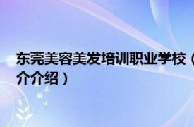 东莞美容美发培训职业学校（东莞精英美容美发学校相关内容简介介绍）