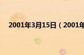 2001年3月15日（2001年3月15日相关内容简介介绍）