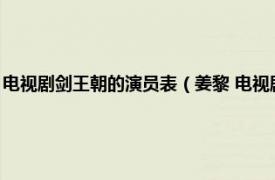 电视剧剑王朝的演员表（姜黎 电视剧《剑王朝》的角色相关内容简介介绍）