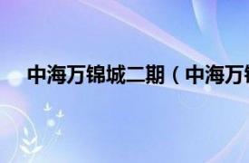 中海万锦城二期（中海万锦城 三期相关内容简介介绍）