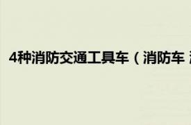 4种消防交通工具车（消防车 消防交通工具相关内容简介介绍）