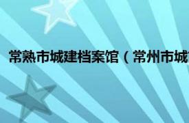 常熟市城建档案馆（常州市城市建设档案馆相关内容简介介绍）