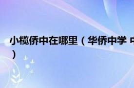 小榄侨中在哪里（华侨中学 中山小榄华侨中学相关内容简介介绍）