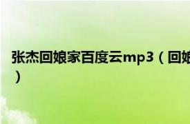 张杰回娘家百度云mp3（回娘家 张杰演唱歌曲相关内容简介介绍）