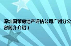 深圳国策房地产评估公司广州分公司（深圳市国策资产评估有限公司相关内容简介介绍）