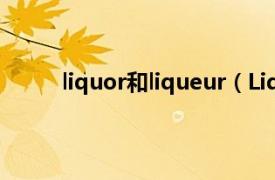 liquor和liqueur（Liqueur相关内容简介介绍）