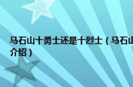 马石山十勇士还是十烈士（马石山十勇士 著名抗日英雄群体相关内容简介介绍）