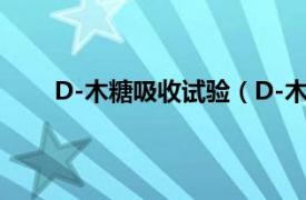 D-木糖吸收试验（D-木糖试验相关内容简介介绍）