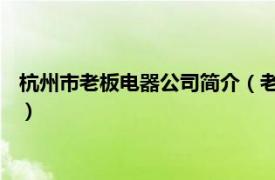 杭州市老板电器公司简介（老板 杭州老板电器相关内容简介介绍）