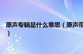 原声专辑是什么意思（原声带 一张完整的唱片相关内容简介介绍）