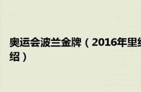 奥运会波兰金牌（2016年里约奥运会波兰国家队相关内容简介介绍）