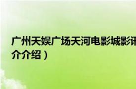 广州天娱广场天河电影城影讯（天娱广场天河电影城相关内容简介介绍）