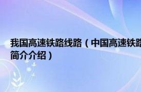 我国高速铁路线路（中国高速铁路 中国境内建成使用的高速铁路相关内容简介介绍）