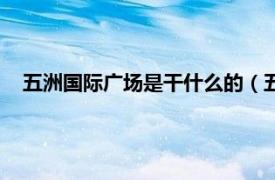 五洲国际广场是干什么的（五洲国际广场相关内容简介介绍）