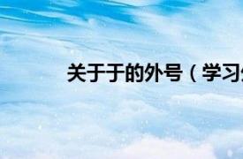 关于于的外号（学习外号相关内容简介介绍）