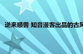 逆来顺兽 知音漫客出品的古风言情耽美漫画相关内容简介介绍