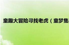 童趣大冒险寻找老虎（童梦集小老虎历险记相关内容简介介绍）