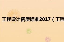 工程设计资质标准2017（工程设计资质标准相关内容简介介绍）