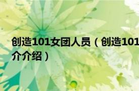 创造101女团人员（创造101 中国女团青春成长节目相关内容简介介绍）