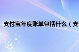 支付宝年度账单包括什么（支付宝年度账单相关内容简介介绍）