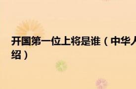 开国第一位上将是谁（中华人民共和国开国上将相关内容简介介绍）